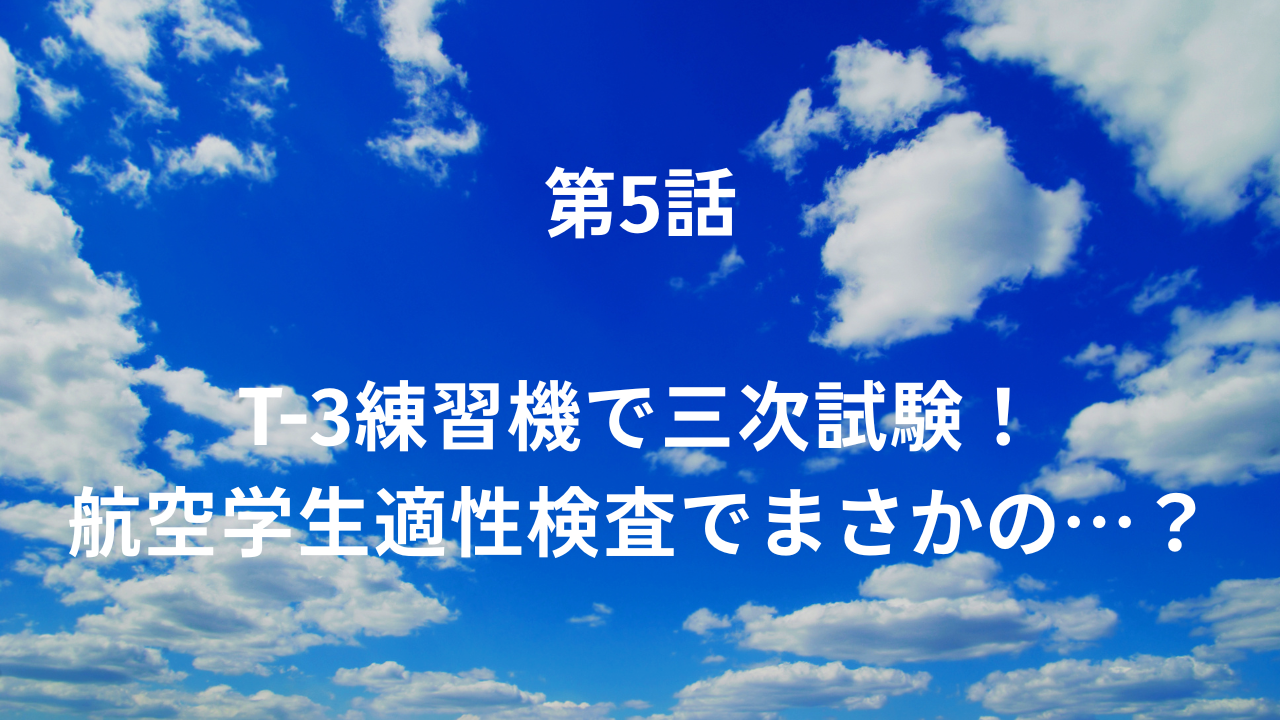 T-3練習機で三次試験！航空学生適性検査でまさかの…？